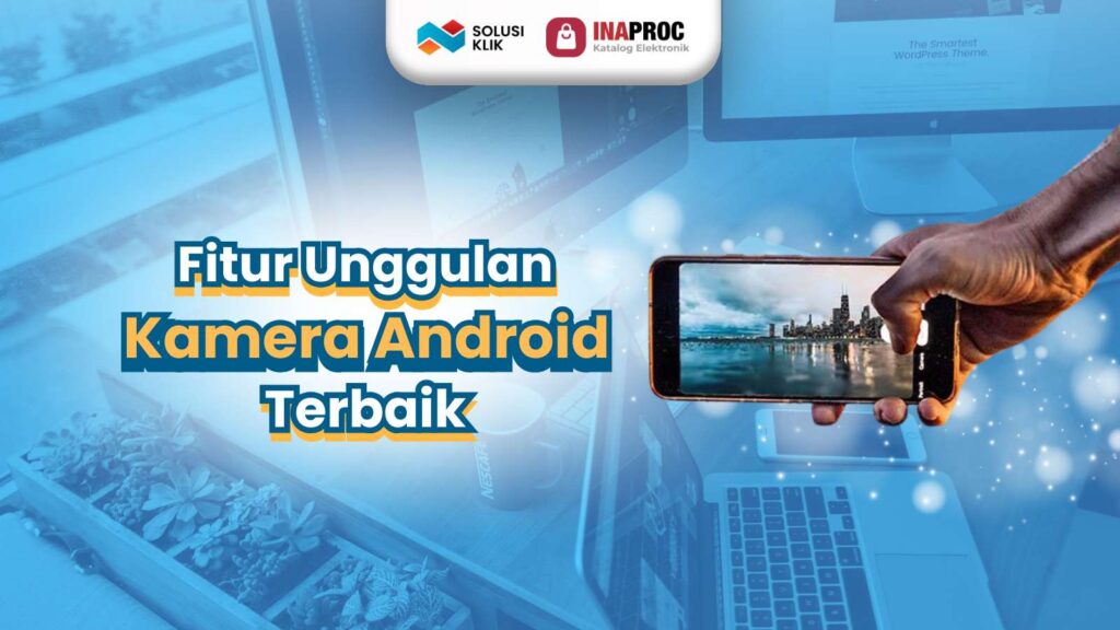Fitur Unggulan Kamera Android Terbaik