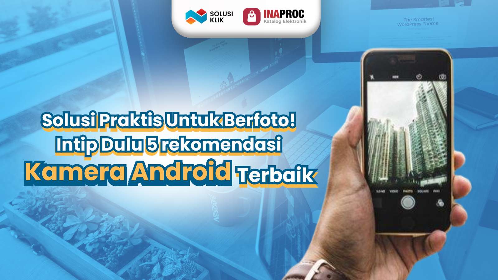 Solusi Praktis Untuk Berfoto! Intip Dulu 5 rekomendasi Kamera Android Terbaik