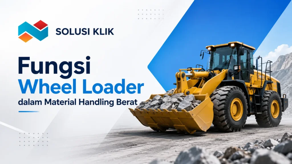 Fungsi Wheel Loader dalam Material Handling Berat pada proyek konstruksi dan pertambangan.