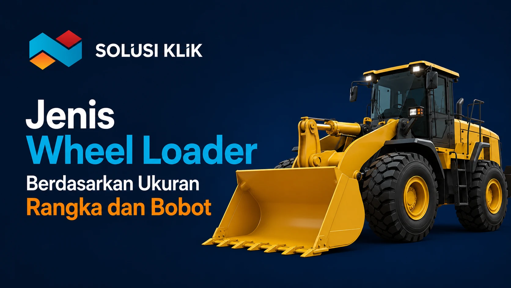 Ilustrasi berbagai jenis wheel loader berdasarkan ukuran rangka dan bobot dengan logo Solusi Klik.